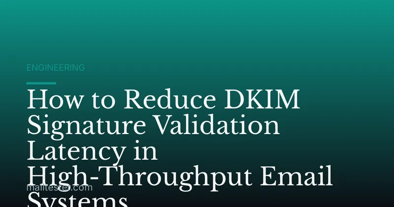 How to Reduce DKIM Signature Validation Latency in High-Throughput Email Systems
