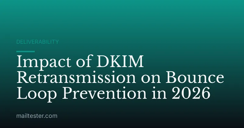 Impact of DKIM Retransmission on Bounce Loop Prevention in 2026