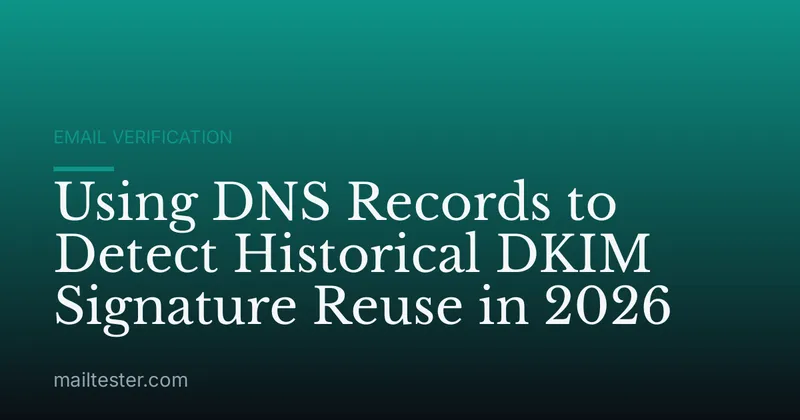Using DNS Records to Detect Historical DKIM Signature Reuse in 2026