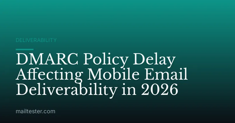 DMARC Policy Delay Affecting Mobile Email Deliverability in 2026