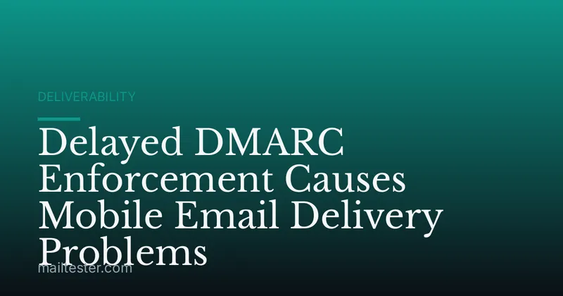 Delayed DMARC Enforcement Causes Mobile Email Delivery Problems