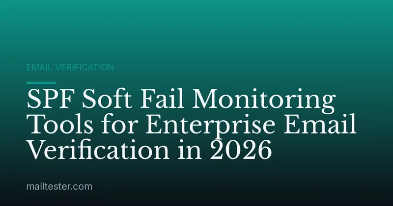 SPF Soft Fail Monitoring Tools for Enterprise Email Verification in 2026