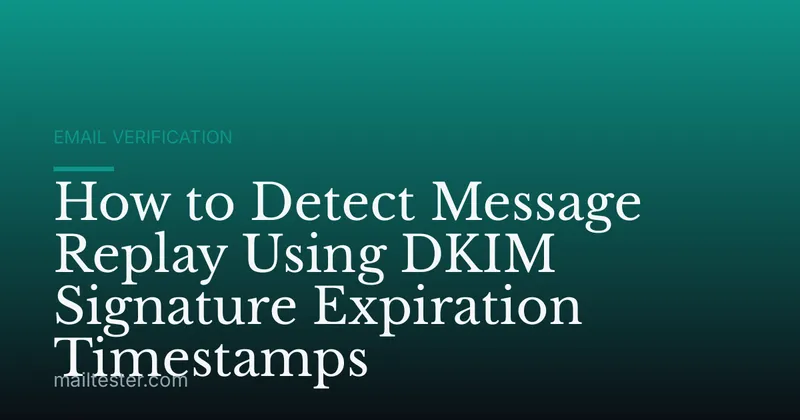 How to Detect Message Replay Using DKIM Signature Expiration Timestamps