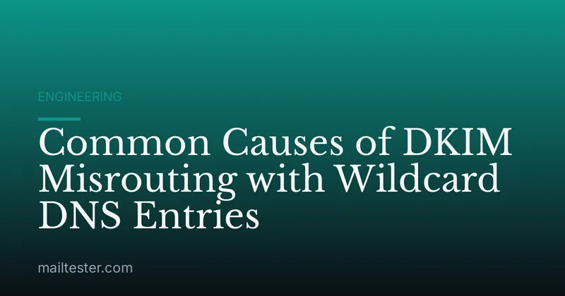 Common Causes of DKIM Misrouting with Wildcard DNS Entries