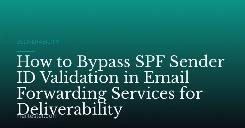 How to Bypass SPF Sender ID Validation in Email Forwarding Services for Deliverability