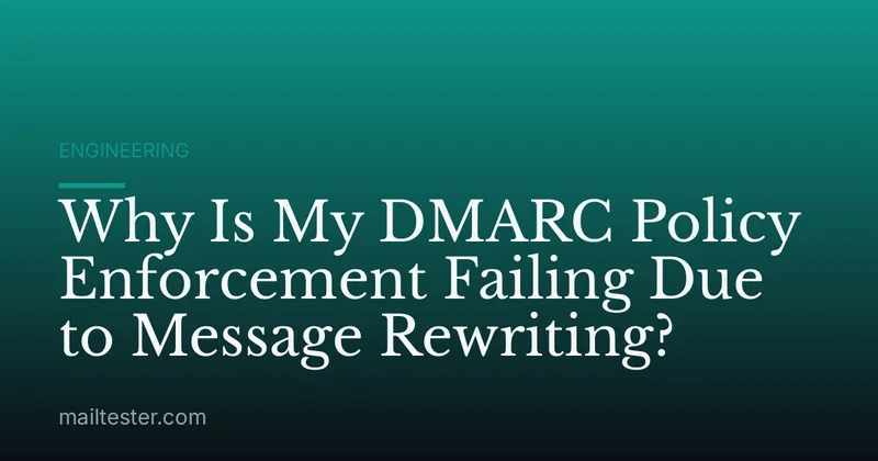 Why Is My DMARC Policy Enforcement Failing Due to Message Rewriting?