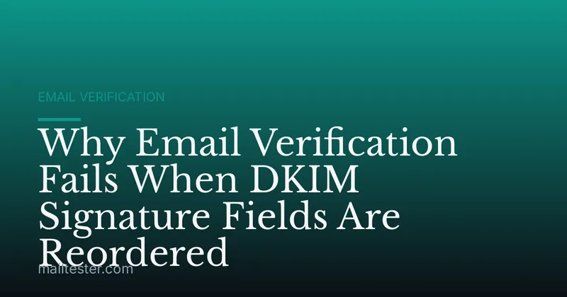Why Email Verification Fails When DKIM Signature Fields Are Reordered