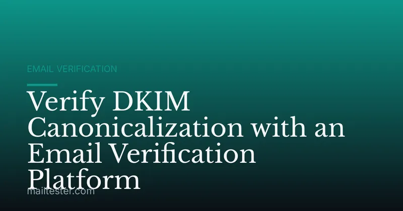 Verify DKIM Canonicalization with an Email Verification Platform
