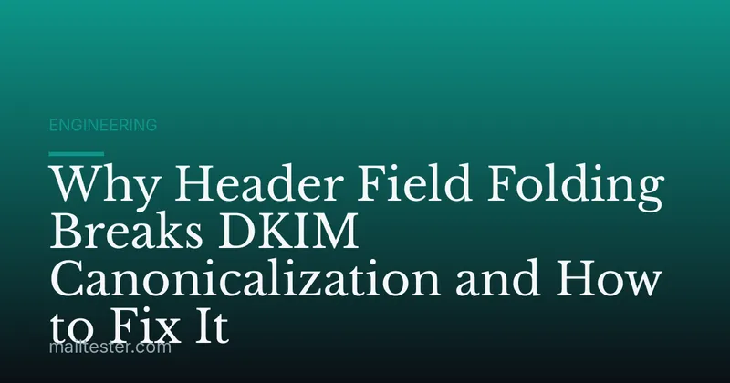 Why Header Field Folding Breaks DKIM Canonicalization and How to Fix It