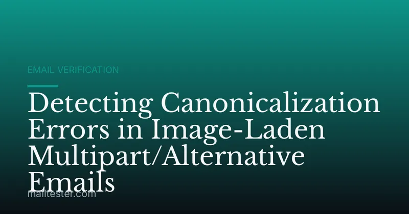 Detecting Canonicalization Errors in Image-Laden Multipart/Alternative Emails