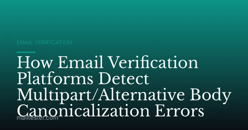 How Email Verification Platforms Detect Multipart/Alternative Body Canonicalization Errors