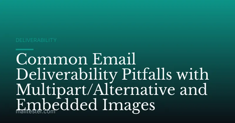 Common Email Deliverability Pitfalls with Multipart/Alternative and Embedded Images