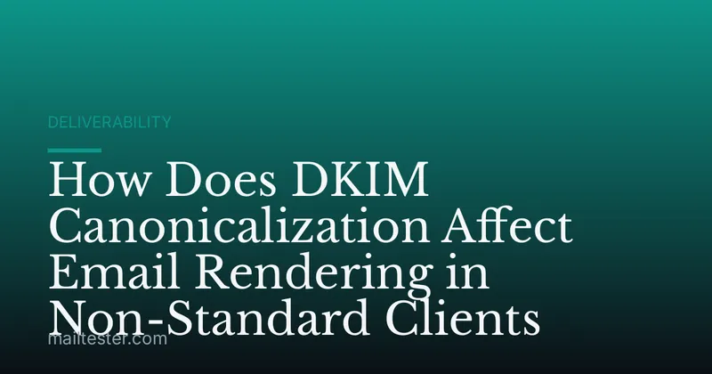 How Does DKIM Canonicalization Affect Email Rendering in Non-Standard Clients