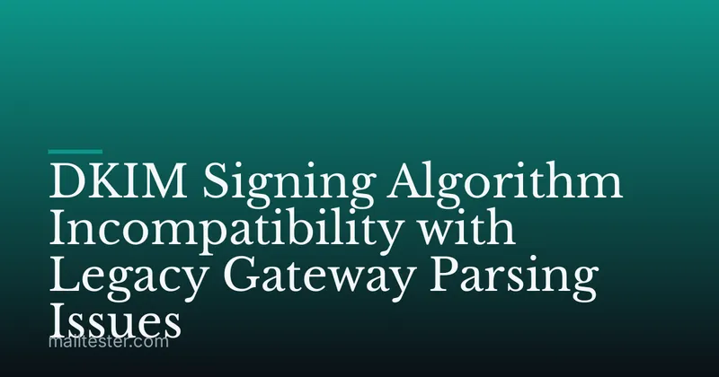 DKIM Signing Algorithm Incompatibility with Legacy Gateway Parsing Issues