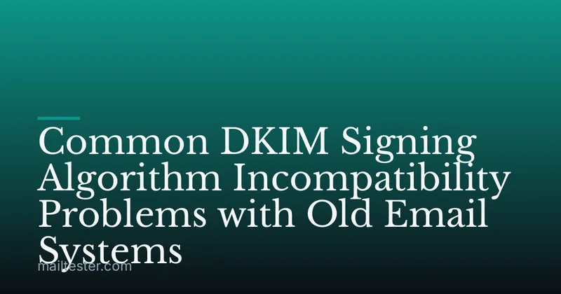 Common DKIM Signing Algorithm Incompatibility Problems with Old Email Systems