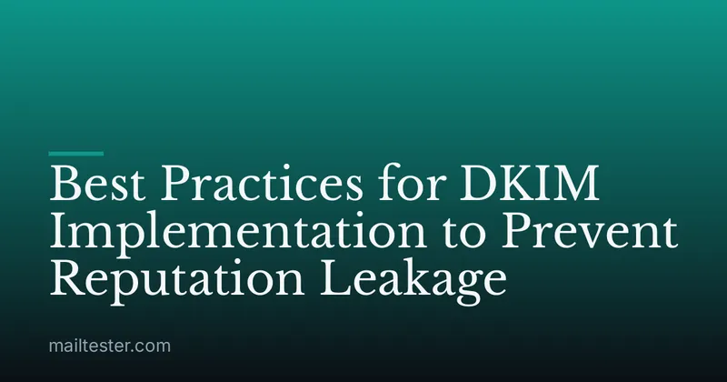 Best Practices for DKIM Implementation to Prevent Reputation Leakage