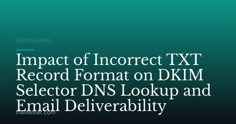 Impact of Incorrect TXT Record Format on DKIM Selector DNS Lookup and Email Deliverability