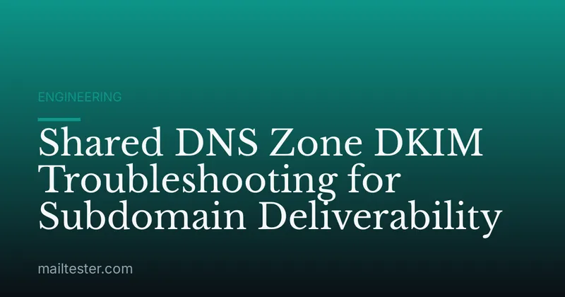 Shared DNS Zone DKIM Troubleshooting for Subdomain Deliverability