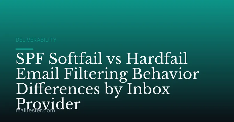 SPF Softfail vs Hardfail Email Filtering Behavior Differences by Inbox Provider