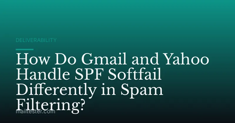How Do Gmail and Yahoo Handle SPF Softfail Differently in Spam Filtering?