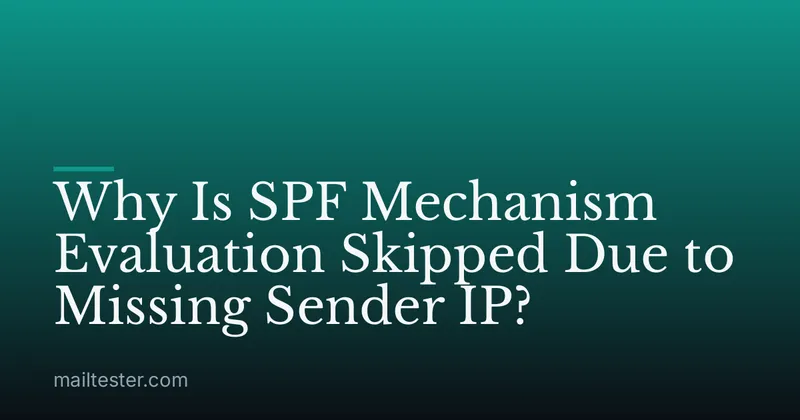 Why Is SPF Mechanism Evaluation Skipped Due to Missing Sender IP?