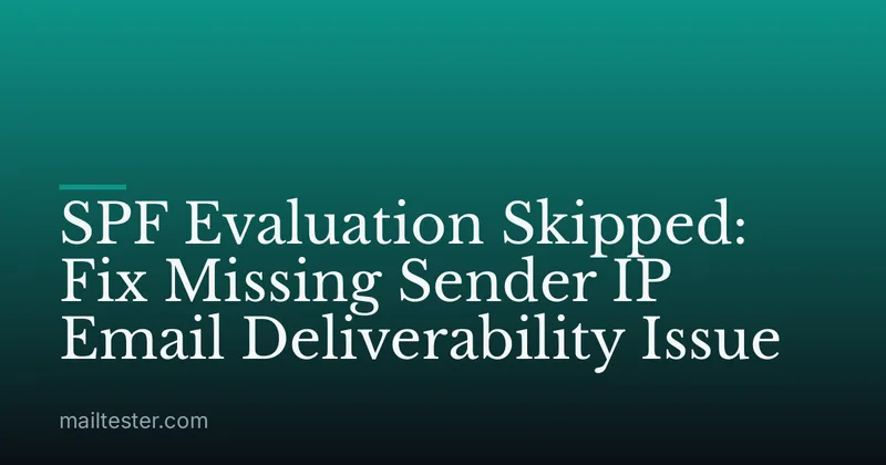 SPF Evaluation Skipped: Fix Missing Sender IP Email Deliverability Issue