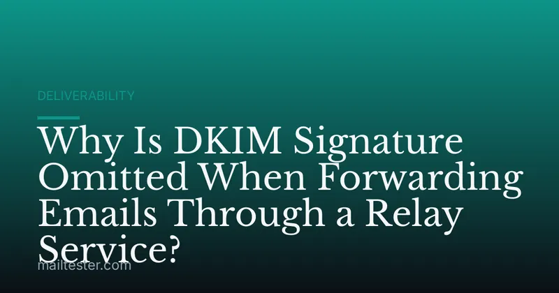 Why Is DKIM Signature Omitted When Forwarding Emails Through a Relay Service?
