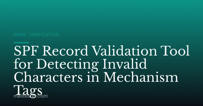 SPF Record Validation Tool for Detecting Invalid Characters in Mechanism Tags