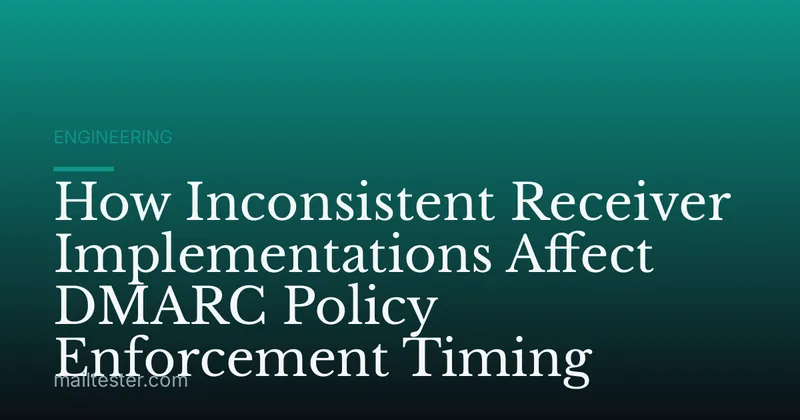 How Inconsistent Receiver Implementations Affect DMARC Policy Enforcement Timing