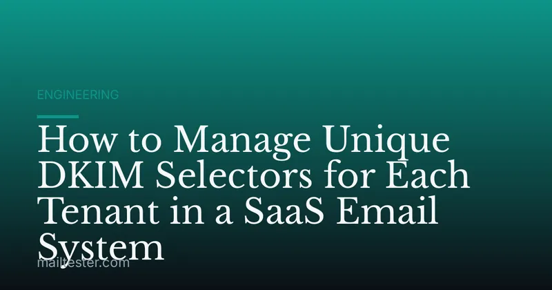 How to Manage Unique DKIM Selectors for Each Tenant in a SaaS Email System