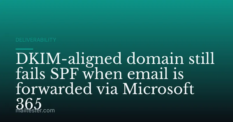 DKIM-aligned domain still fails SPF when email is forwarded via Microsoft 365