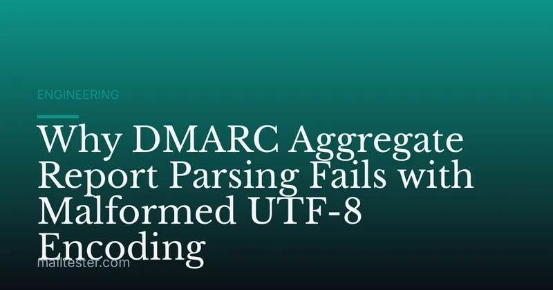 Why DMARC Aggregate Report Parsing Fails with Malformed UTF-8 Encoding