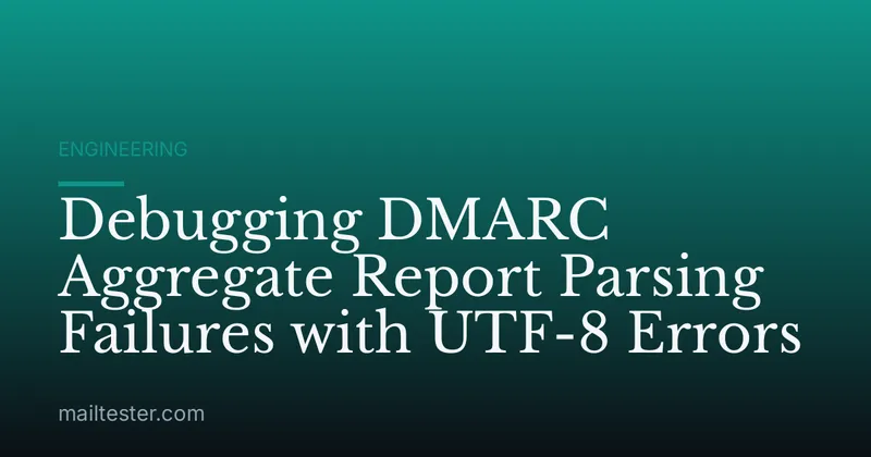 Debugging DMARC Aggregate Report Parsing Failures with UTF-8 Errors