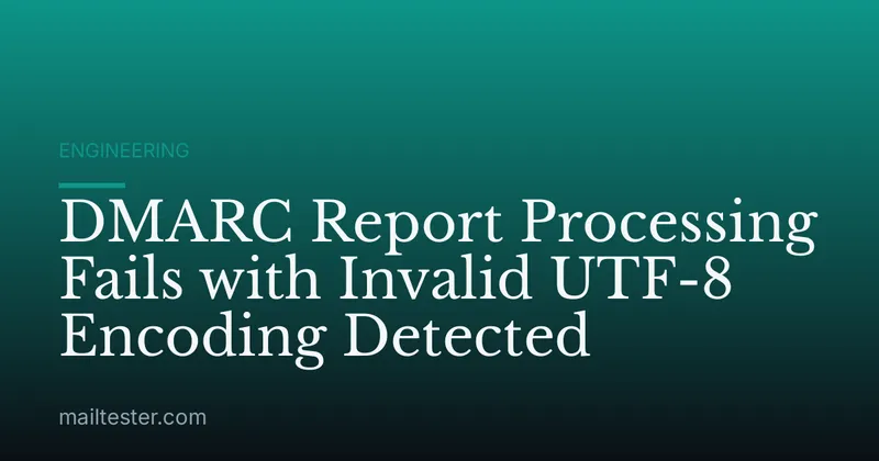 DMARC Report Processing Fails with Invalid UTF-8 Encoding Detected