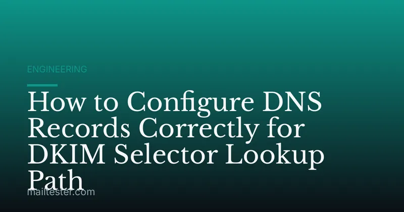 How to Configure DNS Records Correctly for DKIM Selector Lookup Path