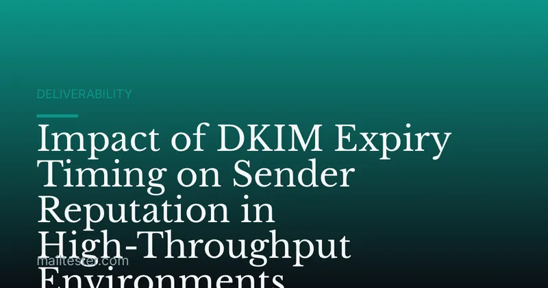 Impact of DKIM Expiry Timing on Sender Reputation in High-Throughput Environments