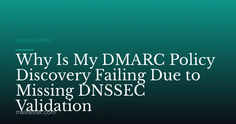 Why Is My DMARC Policy Discovery Failing Due to Missing DNSSEC Validation