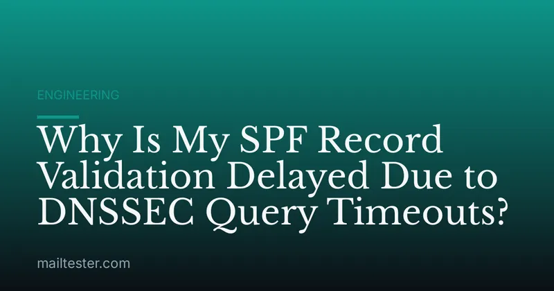 Why Is My SPF Record Validation Delayed Due to DNSSEC Query Timeouts?