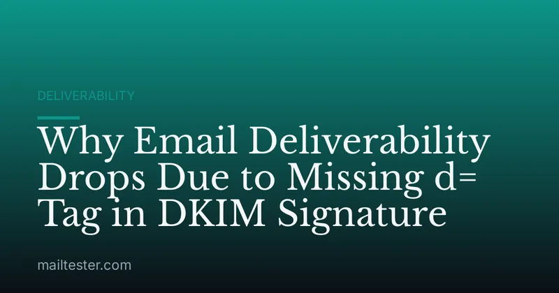Why Email Deliverability Drops Due to Missing d= Tag in DKIM Signature