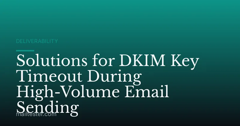 Solutions for DKIM Key Timeout During High-Volume Email Sending