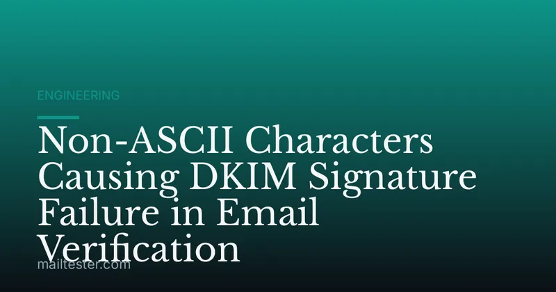 Non-ASCII Characters Causing DKIM Signature Failure in Email Verification