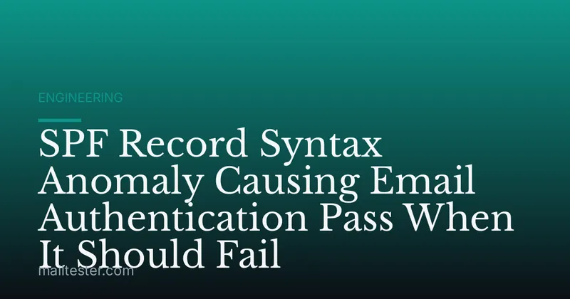 SPF Record Syntax Anomaly Causing Email Authentication Pass When It Should Fail