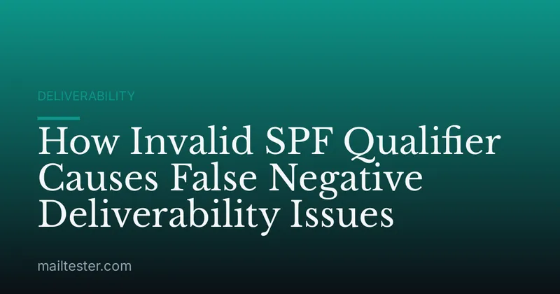 How Invalid SPF Qualifier Causes False Negative Deliverability Issues