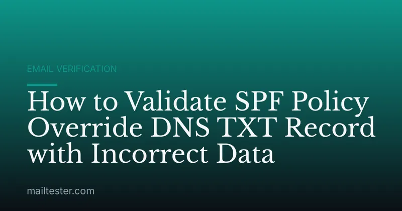 How to Validate SPF Policy Override DNS TXT Record with Incorrect Data