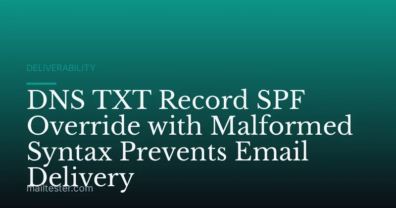 DNS TXT Record SPF Override with Malformed Syntax Prevents Email Delivery