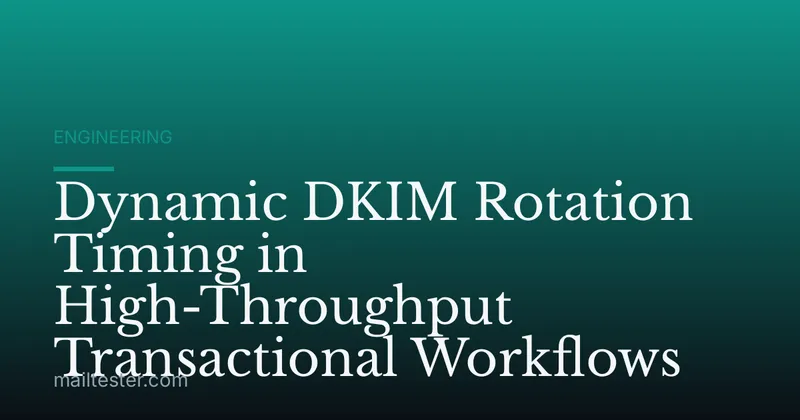 Dynamic DKIM Rotation Timing in High-Throughput Transactional Workflows