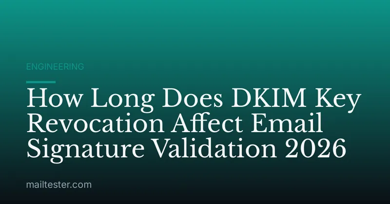 How Long Does DKIM Key Revocation Affect Email Signature Validation 2026
