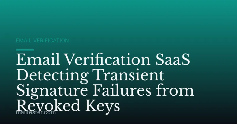 Email Verification SaaS Detecting Transient Signature Failures from Revoked Keys