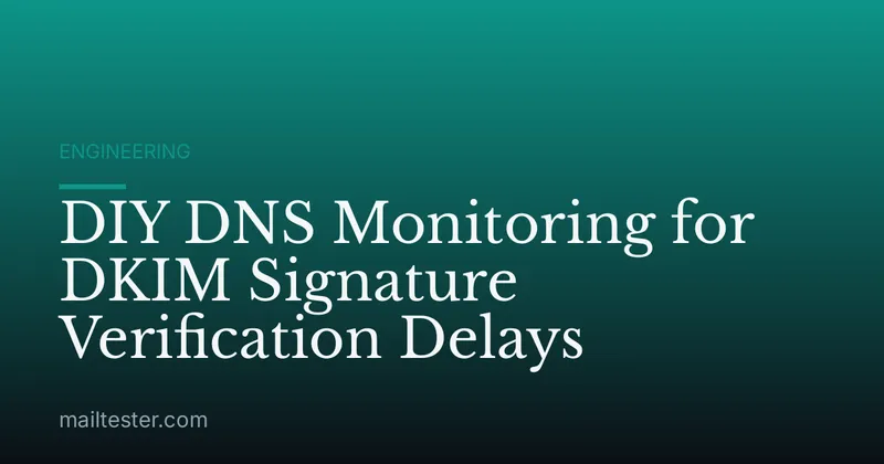 DIY DNS Monitoring for DKIM Signature Verification Delays