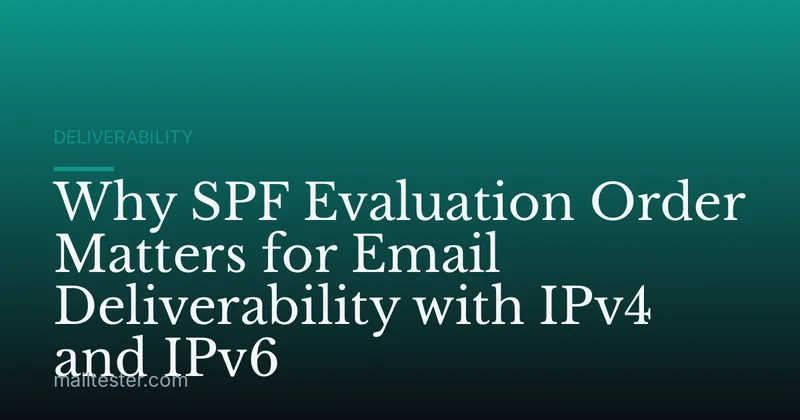 Why SPF Evaluation Order Matters for Email Deliverability with IPv4 and IPv6